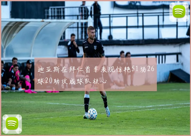迪亚斯在拜仁首季表现惊艳51场26球20助攻成球队核心